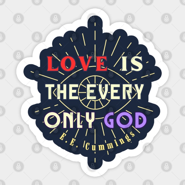 Copy of E. E. Cummings: Love is the every only God Sticker by artbleed